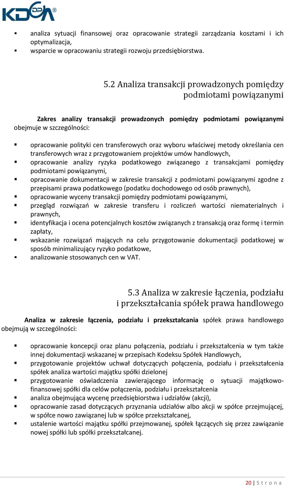 transferowych oraz wyboru właściwej metody określania cen transferowych wraz z przygotowaniem projektów umów handlowych, opracowanie analizy ryzyka podatkowego związanego z transakcjami pomiędzy