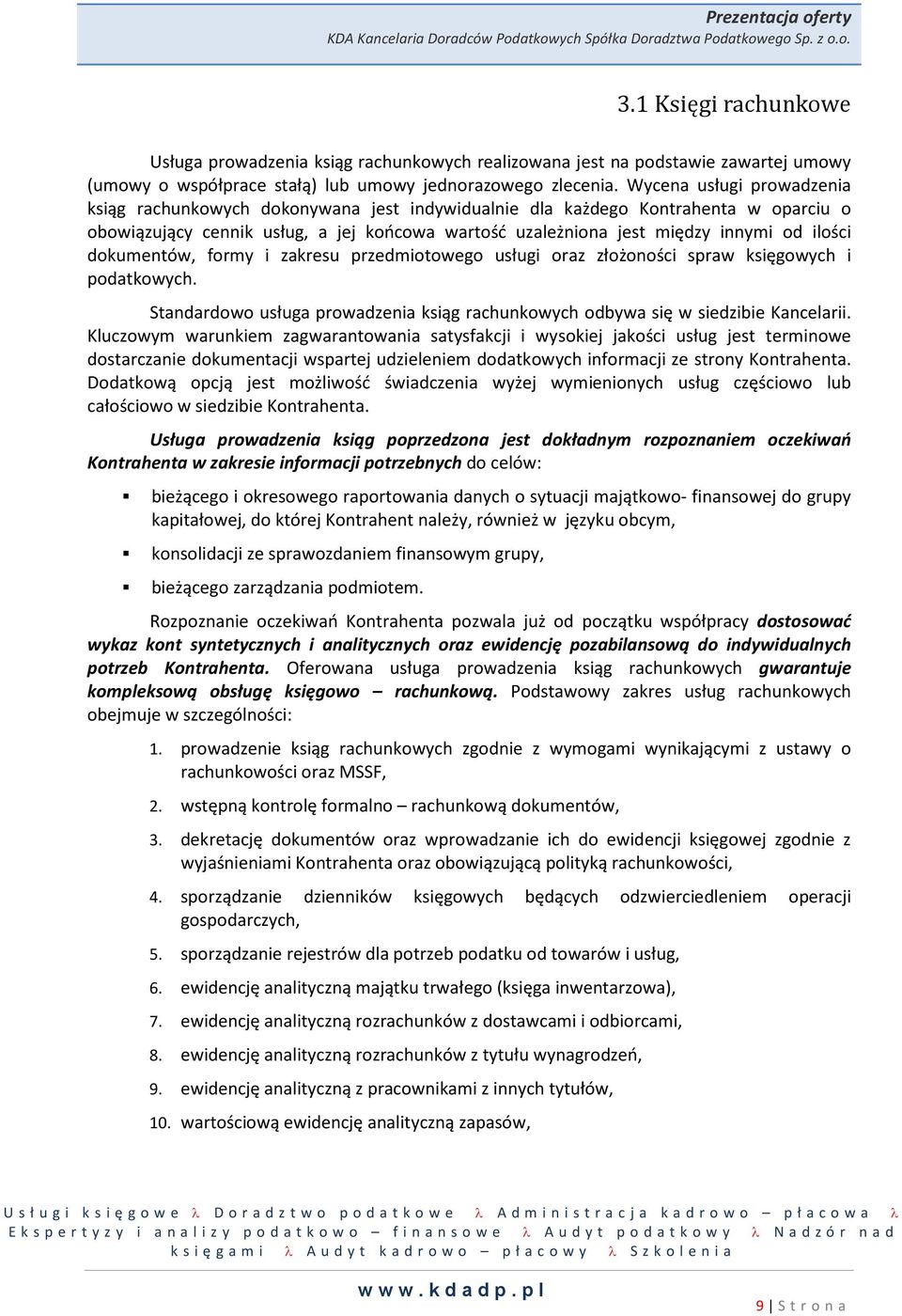 Wycena usługi prowadzenia ksiąg rachunkowych dokonywana jest indywidualnie dla każdego Kontrahenta w oparciu o obowiązujący cennik usług, a jej końcowa wartość uzależniona jest między innymi od