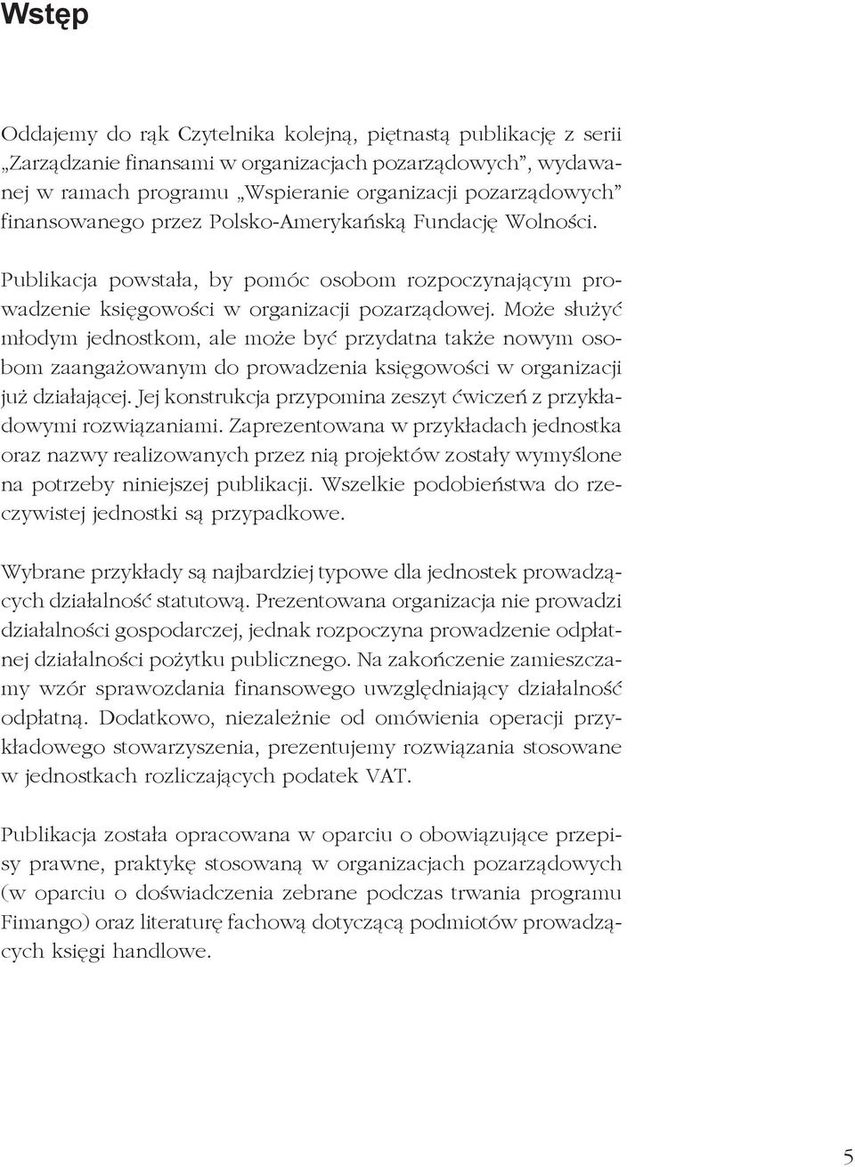 Może służyć młodym jednostkom, ale może być przydatna także nowym osobom zaangażowanym do prowadzenia księgowości w organizacji już działającej.