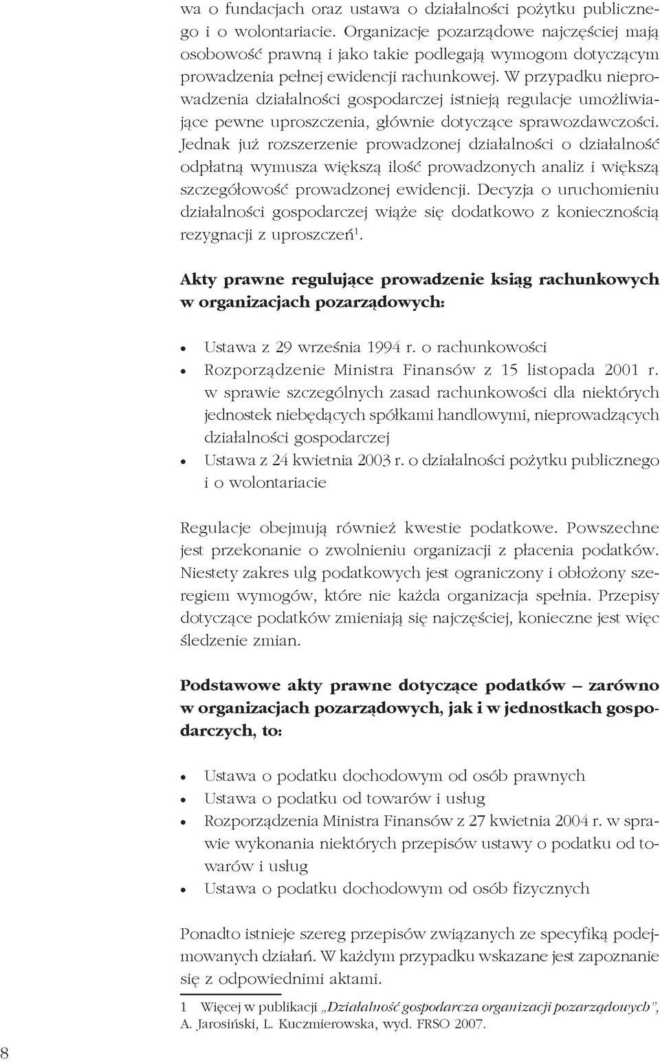 W przypadku nieprowadzenia działalności gospodarczej istnieją regulacje umożliwiające pewne uproszczenia, głównie dotyczące sprawozdawczości.