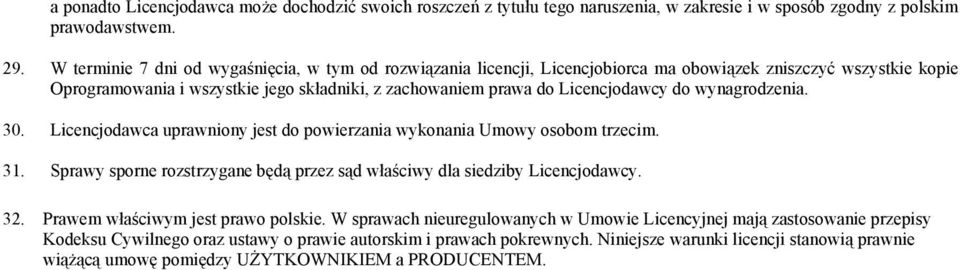 do wynagrodzenia. 30. Licencjodawca uprawniony jest do powierzania wykonania Umowy osobom trzecim. 31. Sprawy sporne rozstrzygane będą przez sąd właściwy dla siedziby Licencjodawcy. 32.