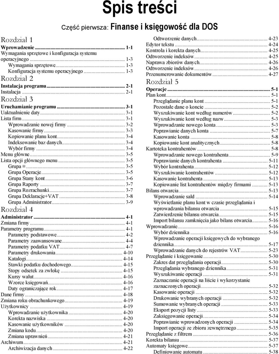 .. 3-1 Wprowadzanie nowej firmy... 3-2 Kasowanie firmy... 3-3 Kopiowanie planu kont... 3-4 Indeksowanie baz danych... 3-4 Wybór firmy... 3-4 Menu główne... 3-5 Lista opcji głównego menu... 3-5 Grupa.