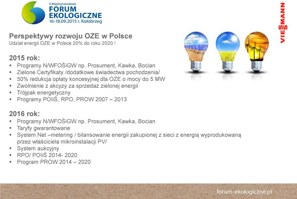 akcyzy za sprzedaż zielonej energii Trójpak energetyczny Programy POIiŚ, RPO, PROW 2007 2013 2016 rok: Programy N/WFOŚiGW np.