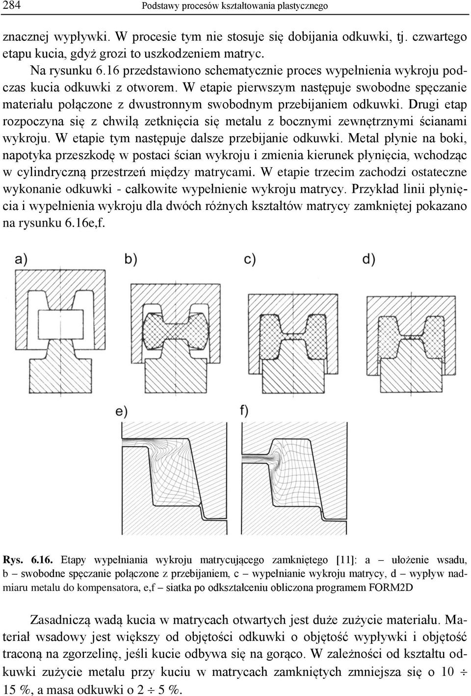 W etapie pierwszym następuje swobodne spęczanie materiału połączone z dwustronnym swobodnym przebijaniem odkuwki.