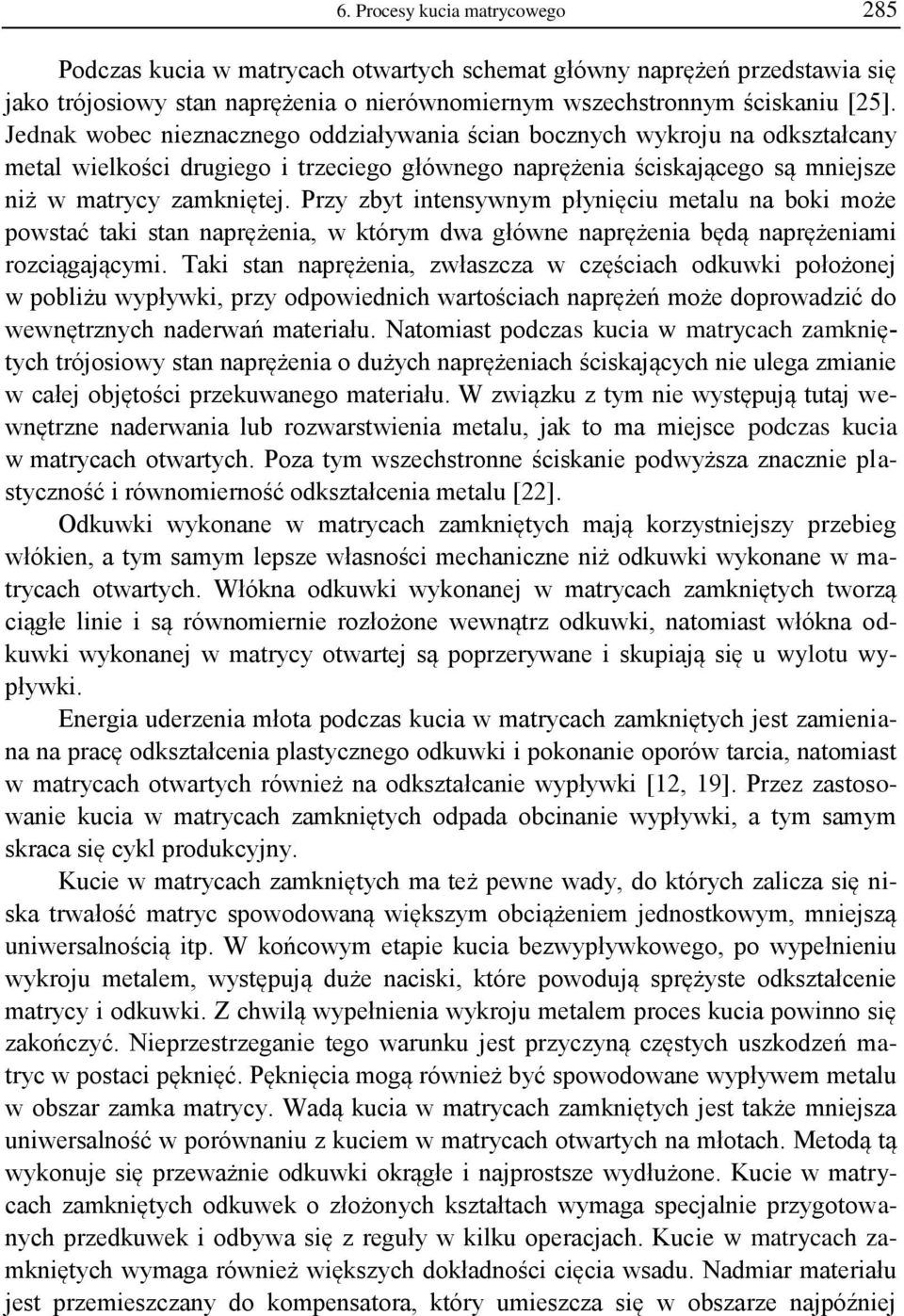 Przy zbyt intensywnym płynięciu metalu na boki może powstać taki stan naprężenia, w którym dwa główne naprężenia będą naprężeniami rozciągającymi.