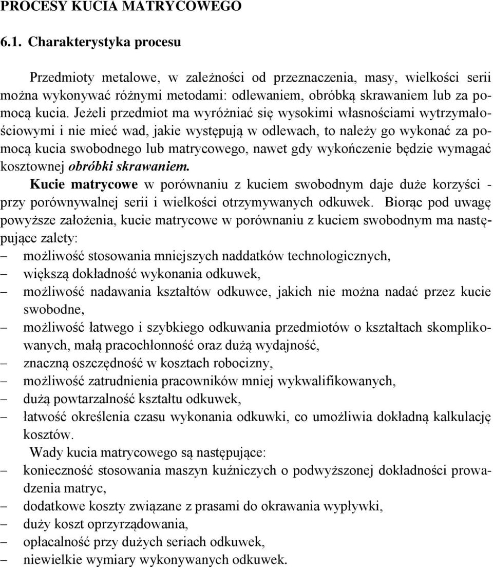 Jeżeli przedmiot ma wyróżniać się wysokimi własnościami wytrzymałościowymi i nie mieć wad, jakie występują w odlewach, to należy go wykonać za pomocą kucia swobodnego lub matrycowego, nawet gdy