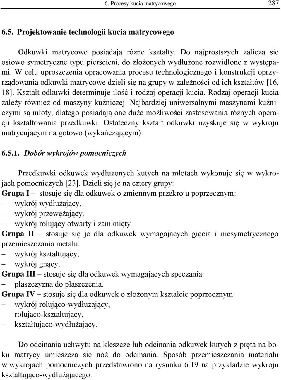 W celu uproszczenia opracowania procesu technologicznego i konstrukcji oprzyrządowania odkuwki matrycowe dzieli się na grupy w zależności od ich kształtów [16, 18].