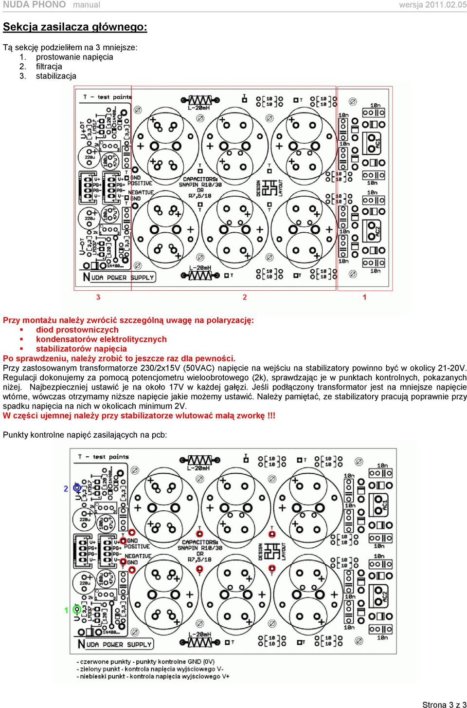 pewności. Przy zastosowanym transformatorze 230/2x15V (50VAC) napięcie na wejściu na stabilizatory powinno być w okolicy 21-20V.