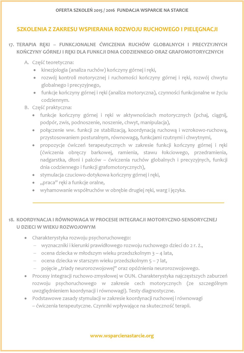 Część teoretyczna: kinezjologia (analiza ruchów) kończyny górnej i ręki, rozwój kontroli motorycznej i ruchomości kończyny górnej i ręki, rozwój chwytu globalnego i precyzyjnego, funkcje kończyny