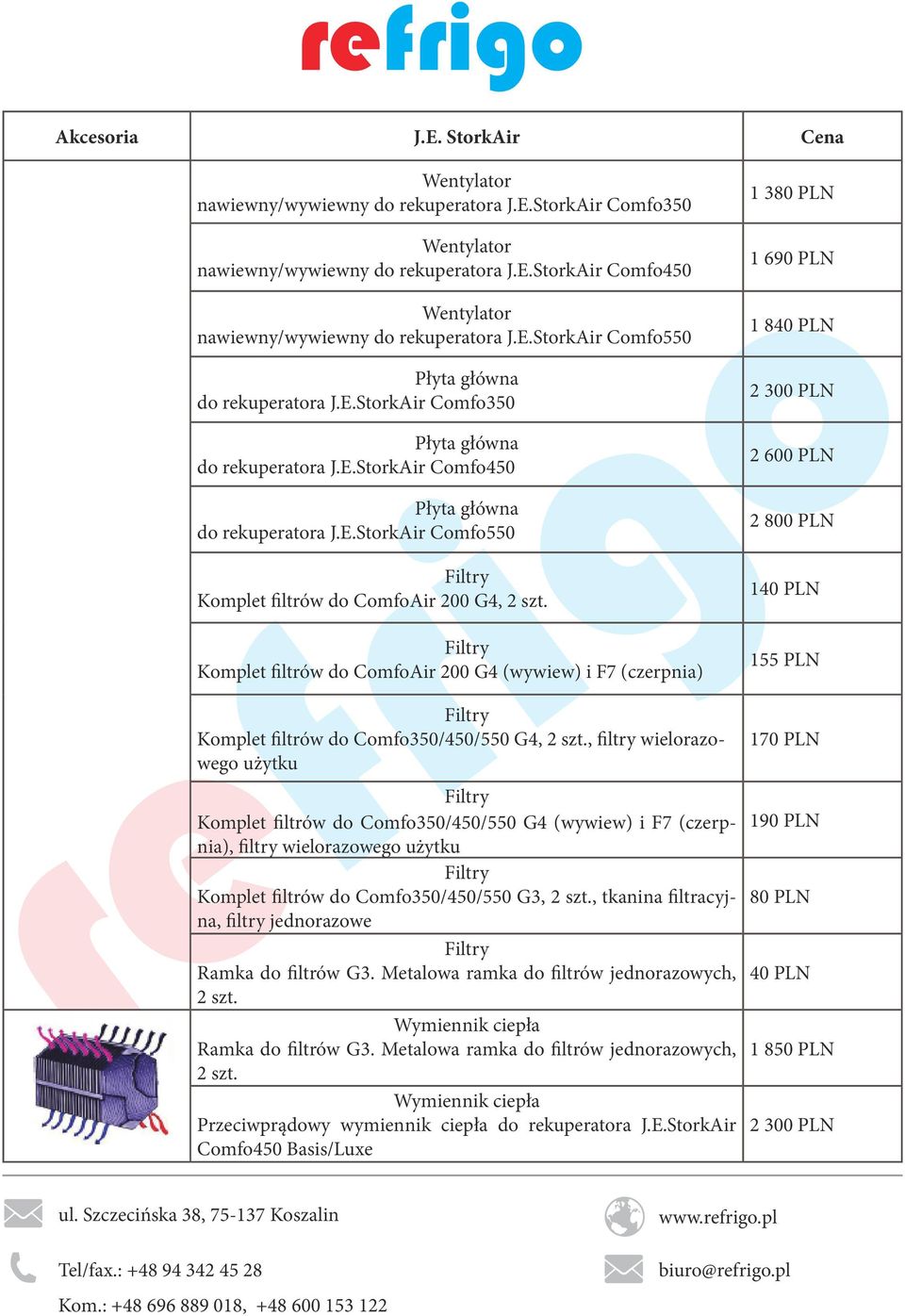 Komplet filtrów do ComfoAir 200 G4 (wywiew) i F7 (czerpnia) 1 380 PLN 1 690 PLN 1 840 PLN 2 300 PLN 2 600 PLN 2 800 PLN 140 PLN 155 PLN Komplet filtrów do Comfo350/450/550 G4, 2 szt.