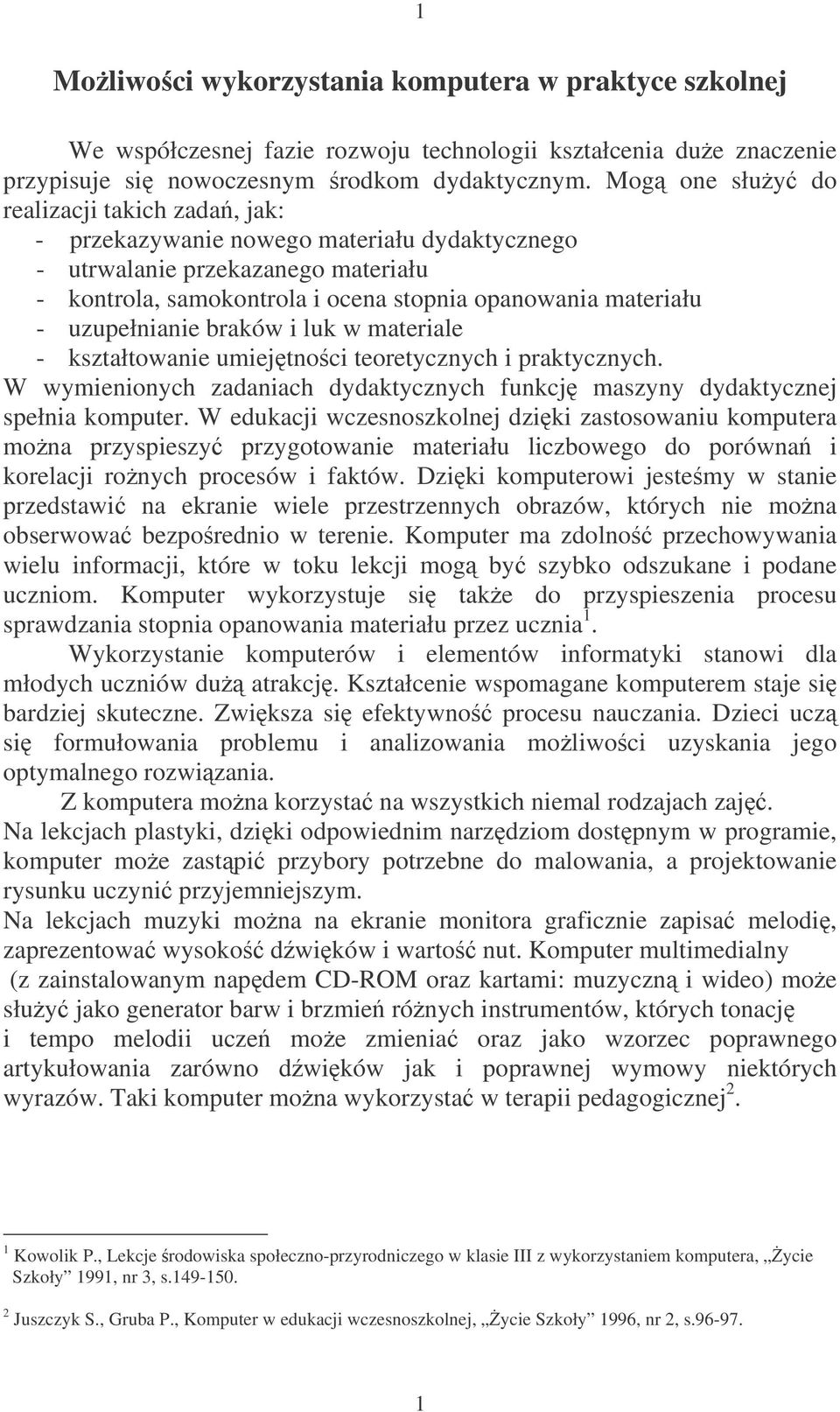 uzupełnianie braków i luk w materiale - kształtowanie umiejtnoci teoretycznych i praktycznych. W wymienionych zadaniach dydaktycznych funkcj maszyny dydaktycznej spełnia komputer.