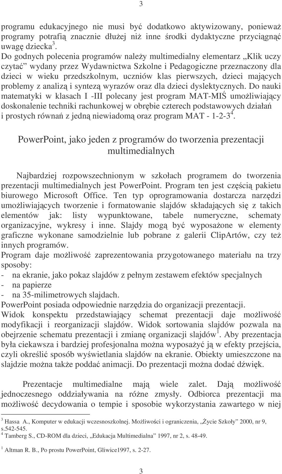 dzieci majcych problemy z analiz i syntez wyrazów oraz dla dzieci dyslektycznych.