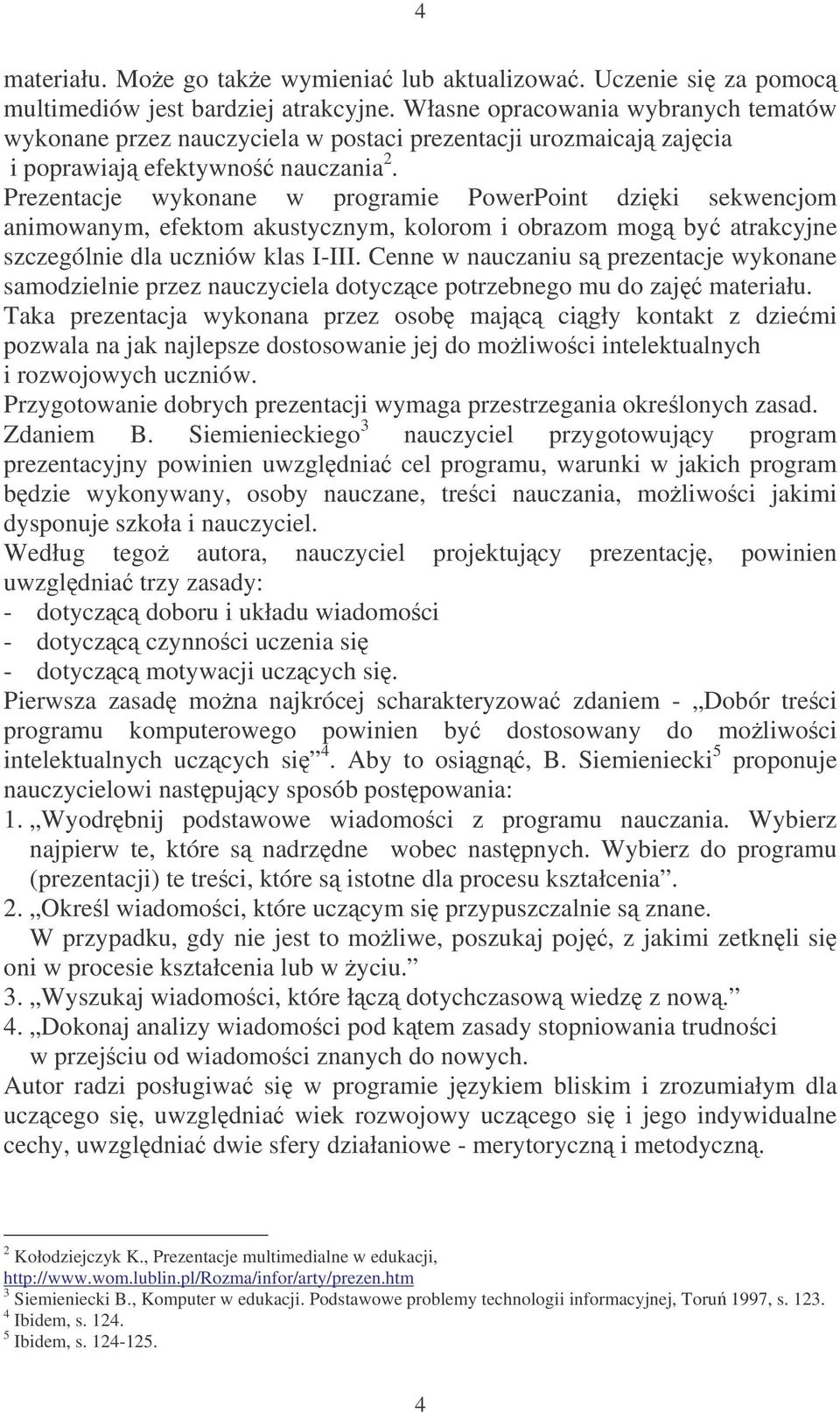 Prezentacje wykonane w programie PowerPoint dziki sekwencjom animowanym, efektom akustycznym, kolorom i obrazom mog by atrakcyjne szczególnie dla uczniów klas I-III.