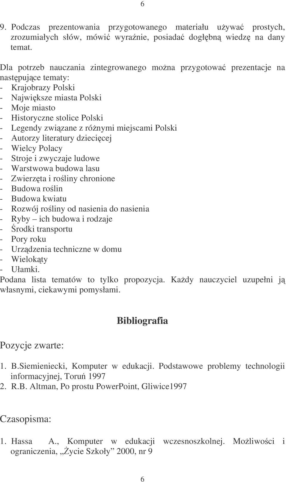 rónymi miejscami Polski - Autorzy literatury dziecicej - Wielcy Polacy - Stroje i zwyczaje ludowe - Warstwowa budowa lasu - Zwierzta i roliny chronione - Budowa rolin - Budowa kwiatu - Rozwój roliny