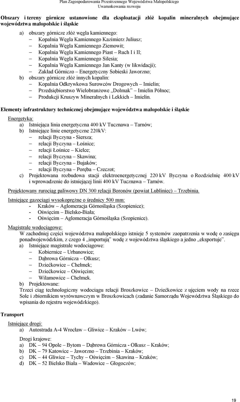 Górniczo Energetyczny Sobieski Jaworzno; b) obszary górnicze złóż innych kopalin: Kopalnia Odkrywkowa Surowców Drogowych Imielin; Przedsiębiorstwo Wielobranżowe Dolmak Imielin Północ; Produkcji