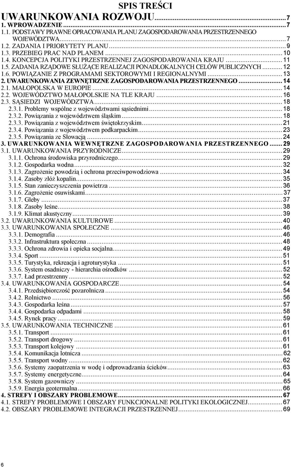 POWIĄZANIE Z PROGRAMAMI SEKTOROWYMI I REGIONALNYMI...13 2. UWARUNKOWANIA ZEWNĘTRZNE ZAGOSPODAROWANIA PRZESTRZENNEGO...14 2.1. MAŁOPOLSKA W EUROPIE...14 2.2. WOJEWÓDZTWO MAŁOPOLSKIE NA TLE KRAJU...16 2.