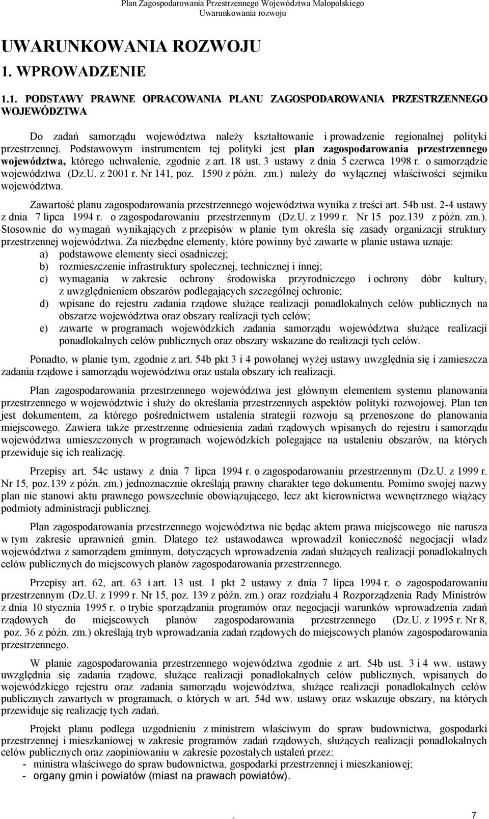 Podstawowym instrumentem tej polityki jest plan zagospodarowania przestrzennego województwa, którego uchwalenie, zgodnie z art. 18 ust. 3 ustawy z dnia 5 czerwca 1998 r. o samorządzie województwa (Dz.