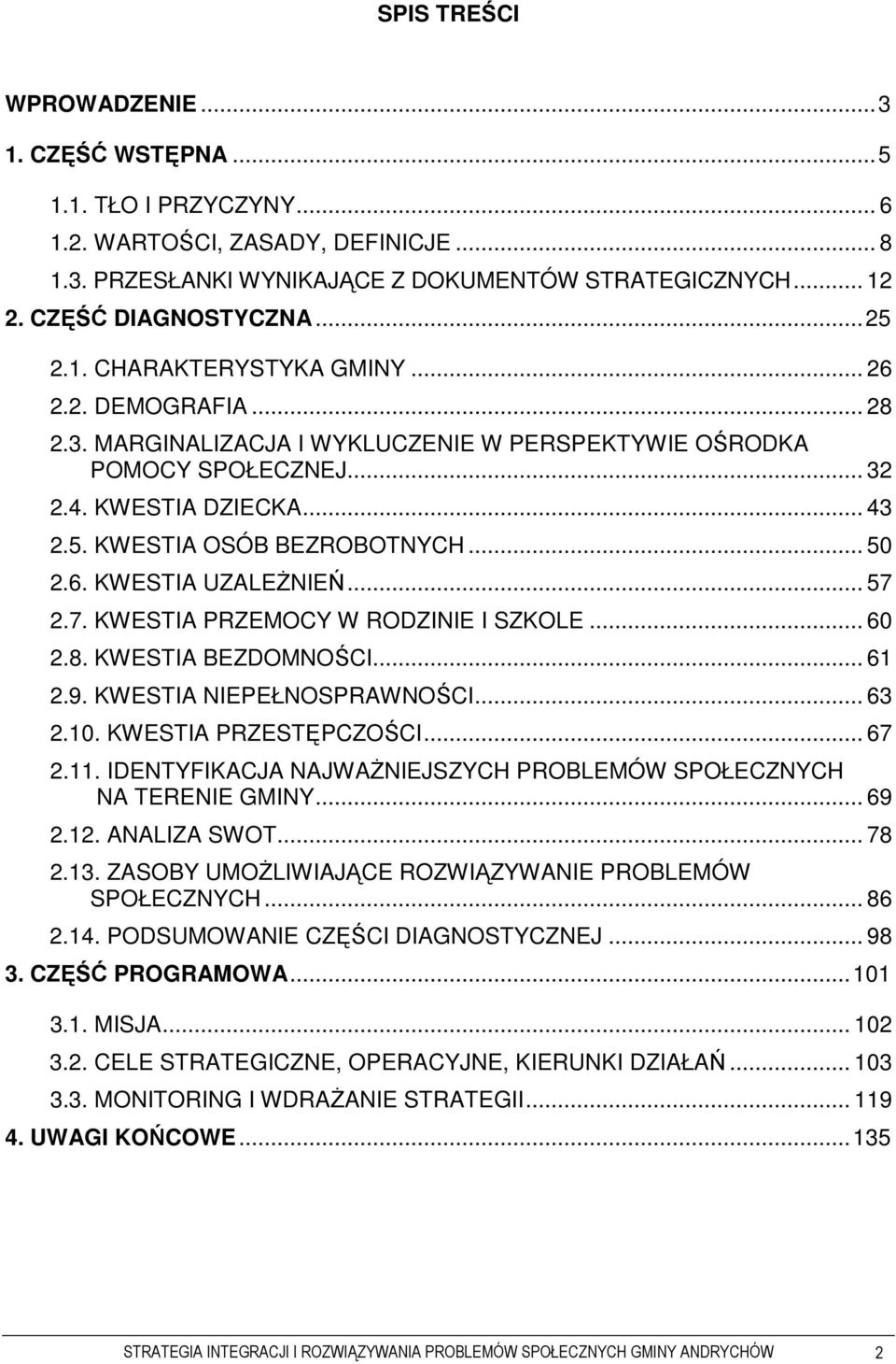 .. 50 2.6. KWESTIA UZALEśNIEŃ... 57 2.7. KWESTIA PRZEMOCY W RODZINIE I SZKOLE... 60 2.8. KWESTIA BEZDOMNOŚCI... 61 2.9. KWESTIA NIEPEŁNOSPRAWNOŚCI... 63 2.10. KWESTIA PRZESTĘPCZOŚCI... 67 2.11.