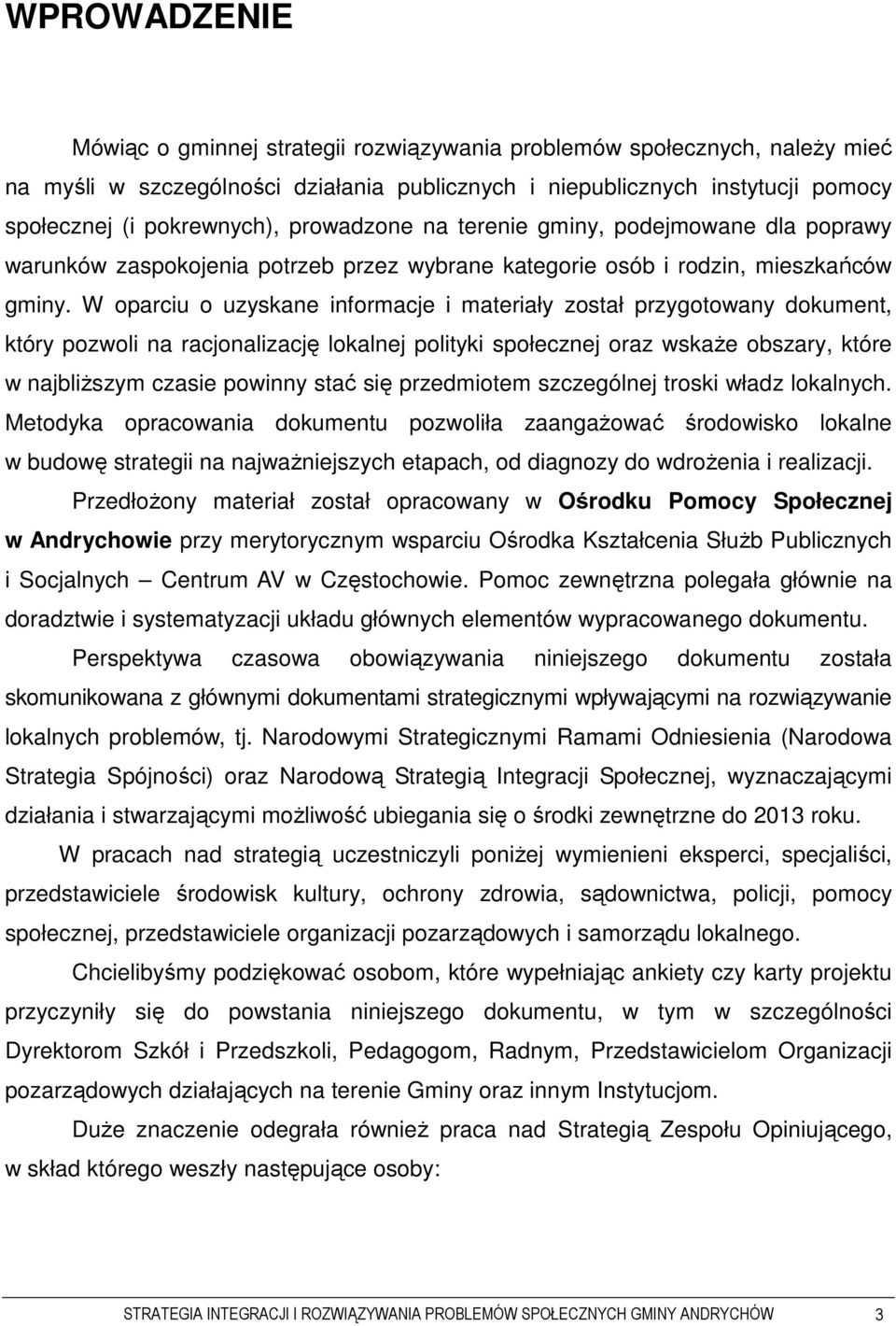 W oparciu o uzyskane informacje i materiały został przygotowany dokument, który pozwoli na racjonalizację lokalnej polityki społecznej oraz wskaŝe obszary, które w najbliŝszym czasie powinny stać się