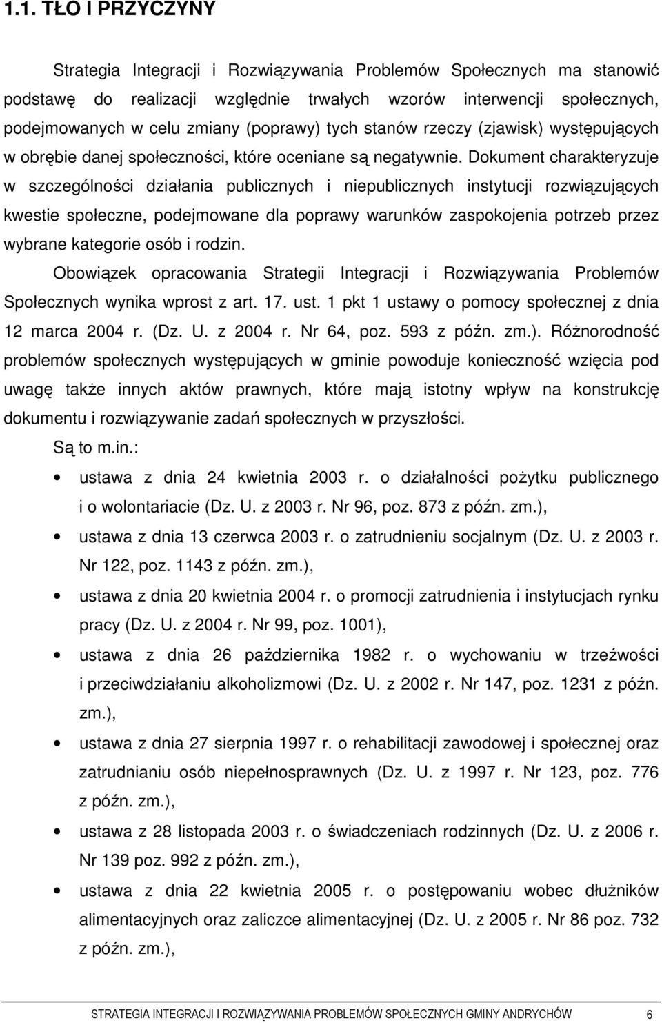 Dokument charakteryzuje w szczególności działania publicznych i niepublicznych instytucji rozwiązujących kwestie społeczne, podejmowane dla poprawy warunków zaspokojenia potrzeb przez wybrane