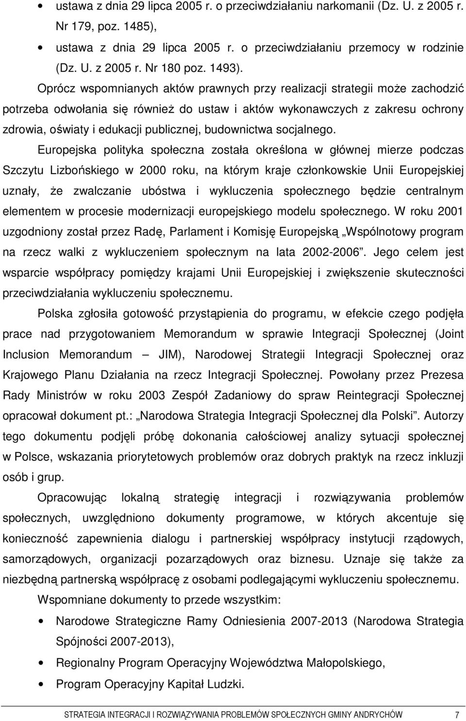 Oprócz wspomnianych aktów prawnych przy realizacji strategii moŝe zachodzić potrzeba odwołania się równieŝ do ustaw i aktów wykonawczych z zakresu ochrony zdrowia, oświaty i edukacji publicznej,