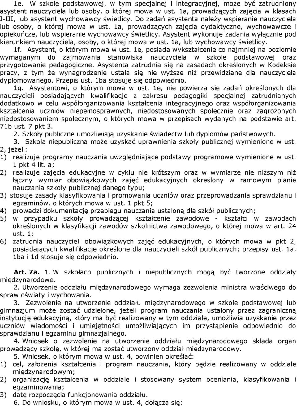 1a, prowadzących zajęcia dydaktyczne, wychowawcze i opiekuńcze, lub wspieranie wychowawcy świetlicy. Asystent wykonuje zadania wyłącznie pod kierunkiem nauczyciela, osoby, o której mowa w ust.