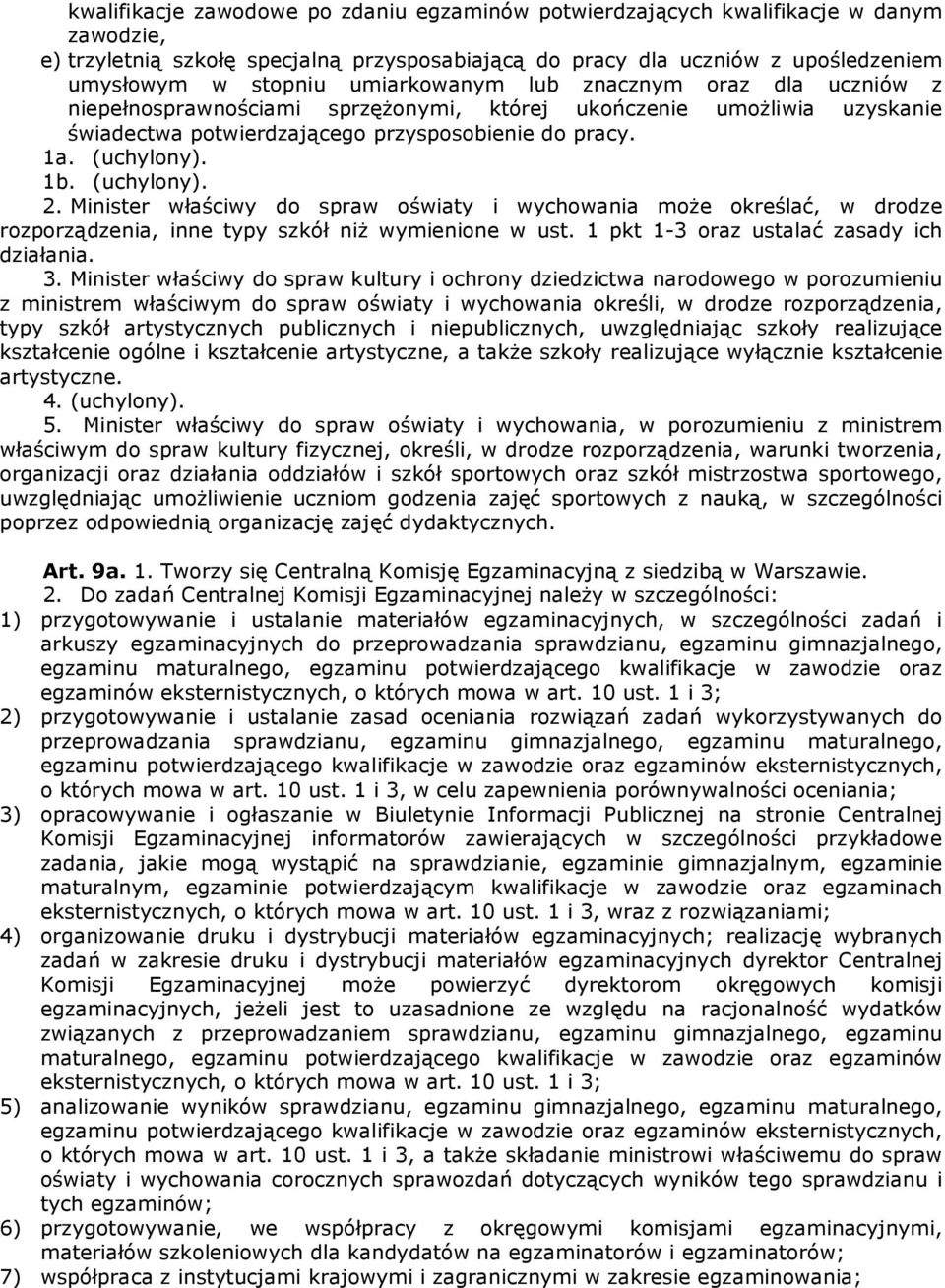 (uchylony). 2. Minister właściwy do spraw oświaty i wychowania może określać, w drodze rozporządzenia, inne typy szkół niż wymienione w ust. 1 pkt 1-3 oraz ustalać zasady ich działania. 3.