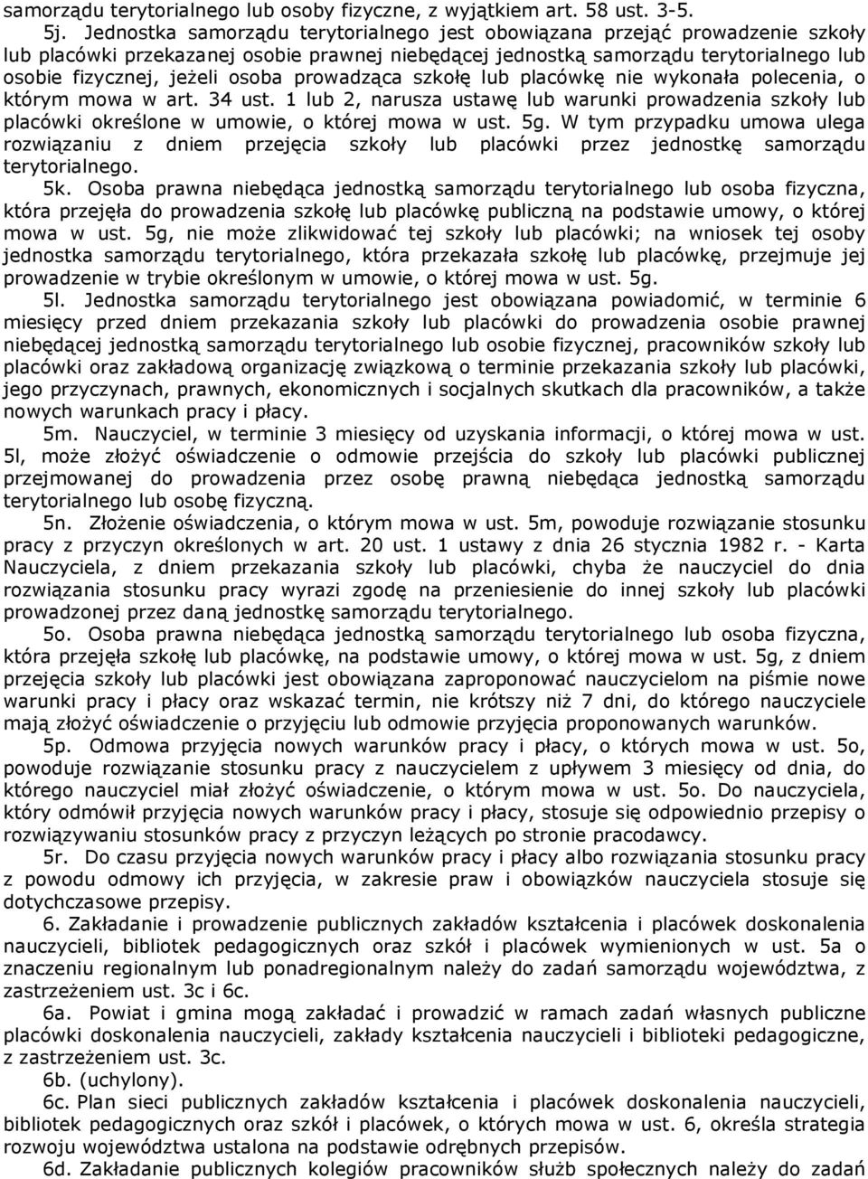 prowadząca szkołę lub placówkę nie wykonała polecenia, o którym mowa w art. 34 ust. 1 lub 2, narusza ustawę lub warunki prowadzenia szkoły lub placówki określone w umowie, o której mowa w ust. 5g.