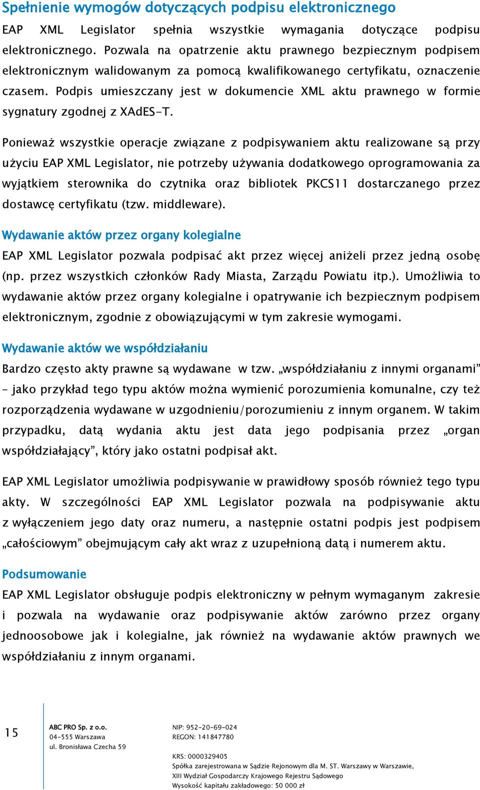 Podpis umieszczany jest w dokumencie XML aktu prawnego w formie sygnatury zgodnej z XAdES-T.