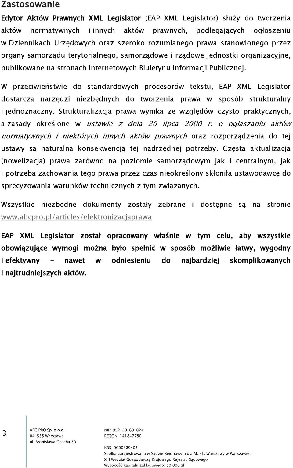 W przeciwieństwie do standardowych procesorów tekstu, EAP XML Legislator dostarcza narzędzi niezbędnych do tworzenia prawa w sposób strukturalny i jednoznaczny.