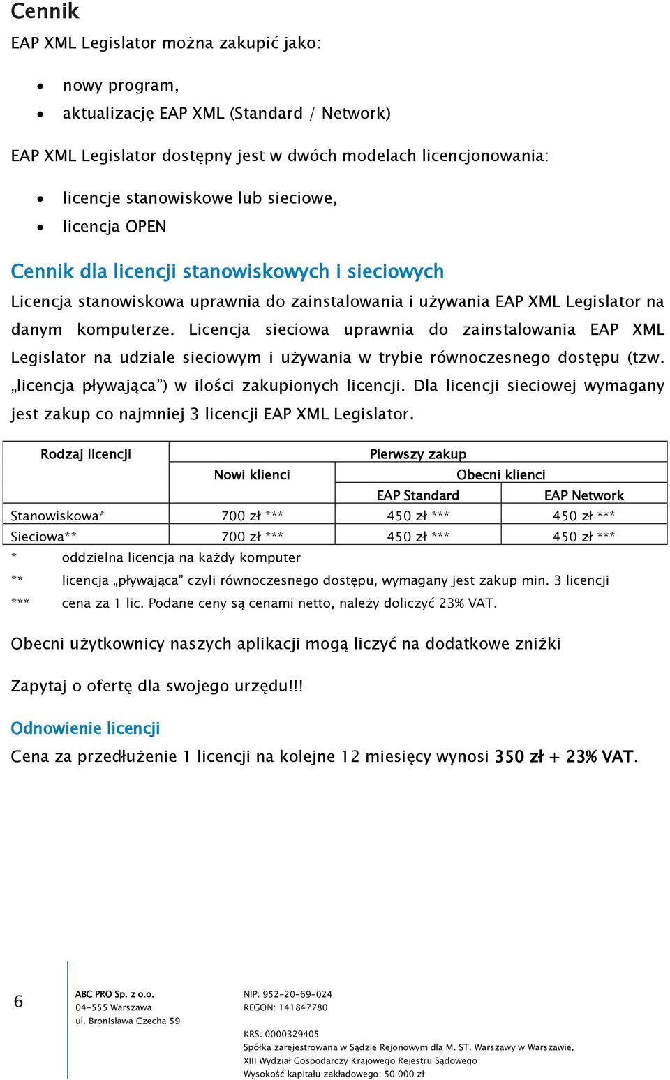 Licencja sieciowa uprawnia do zainstalowania EAP XML Legislator na udziale sieciowym i używania w trybie równoczesnego dostępu (tzw. licencja pływająca ) w ilości zakupionych licencji.