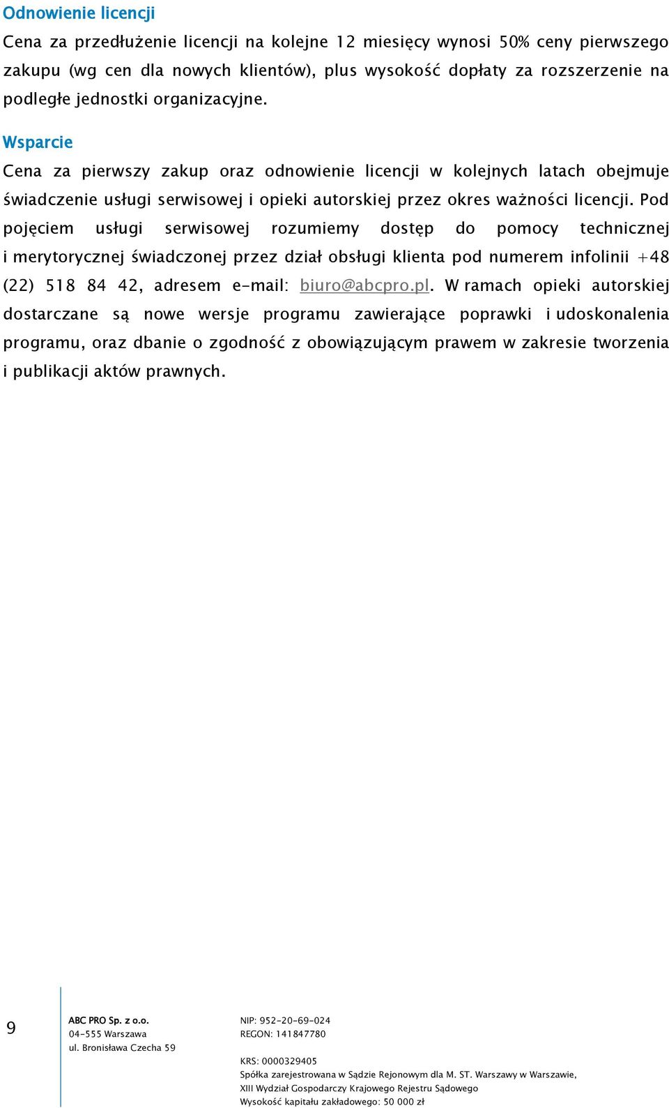 Pod pojęciem usługi serwisowej rozumiemy dostęp do pomocy technicznej i merytorycznej świadczonej przez dział obsługi klienta pod numerem infolinii +48 (22) 518 84 42, adresem e-mail: biuro@abcpro.