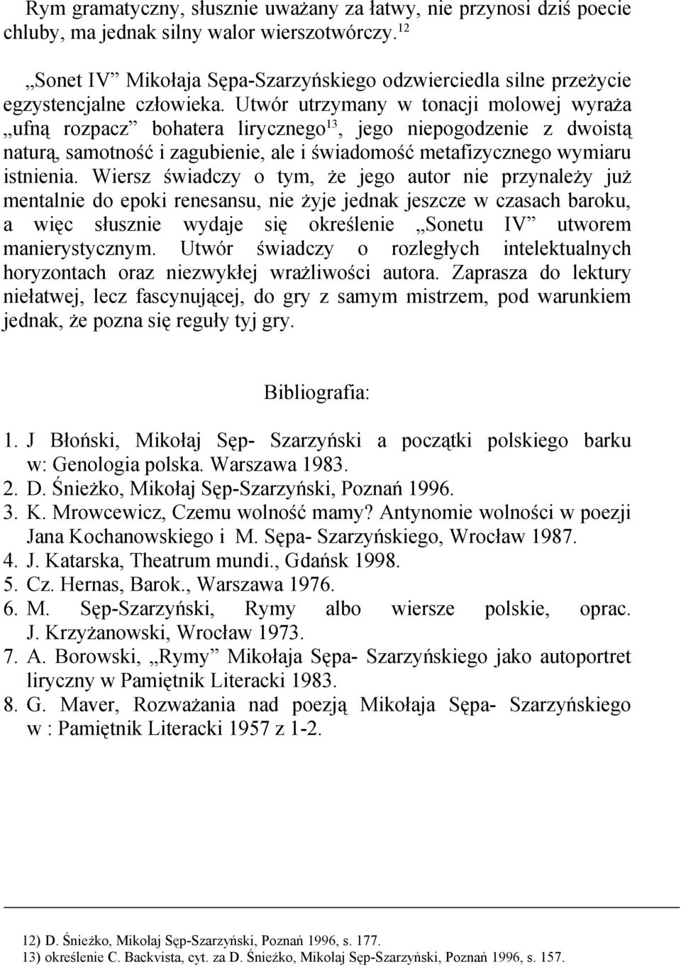 Utwór utrzymany w tonacji molowej wyraża ufną rozpacz bohatera lirycznego 13, jego niepogodzenie z dwoistą naturą, samotność i zagubienie, ale i świadomość metafizycznego wymiaru istnienia.