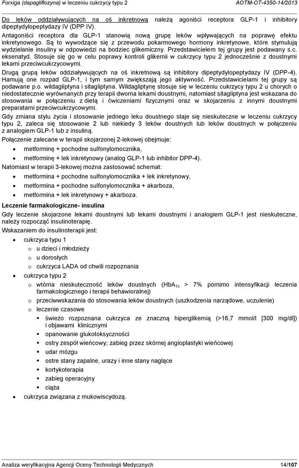 Są to wywodzące się z przewodu pokarmowego hormony inkretynowe, które stymulują wydzielanie insuliny w odpowiedzi na bodziec glikemiczny. Przedstawicielem tej grupy jest podawany s.c. eksenatyd.