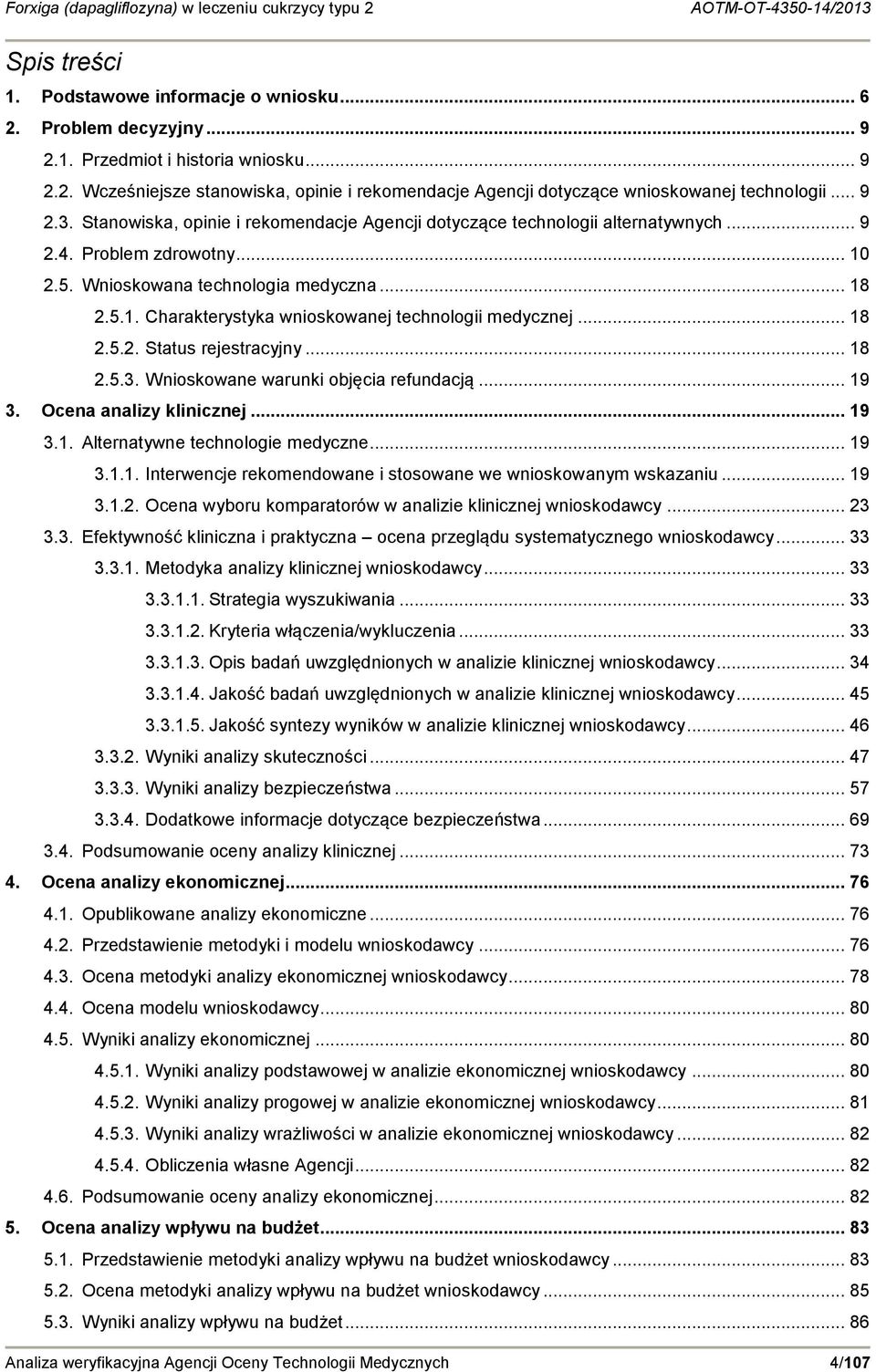 .. 18 2.5.2. Status rejestracyjny... 18 2.5.3. Wnioskowane warunki objęcia refundacją... 19 3. Ocena analizy klinicznej... 19 3.1. Alternatywne technologie medyczne... 19 3.1.1. Interwencje rekomendowane i stosowane we wnioskowanym wskazaniu.