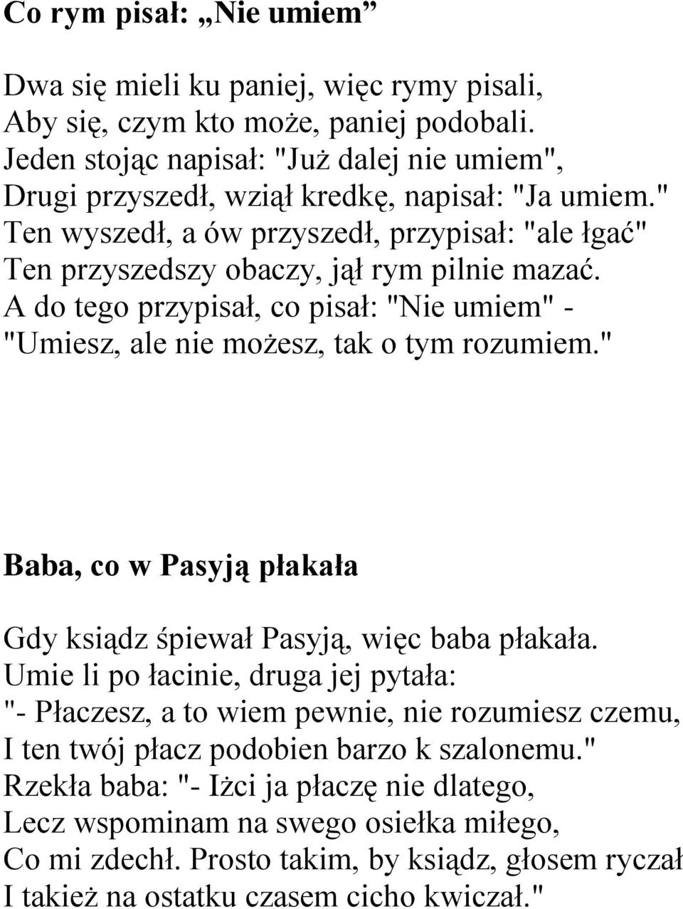 A do tego przypisał, co pisał: "Nie umiem" - "Umiesz, ale nie możesz, tak o tym rozumiem." Baba, co w Pasyją płakała Gdy ksiądz śpiewał Pasyją, więc baba płakała.