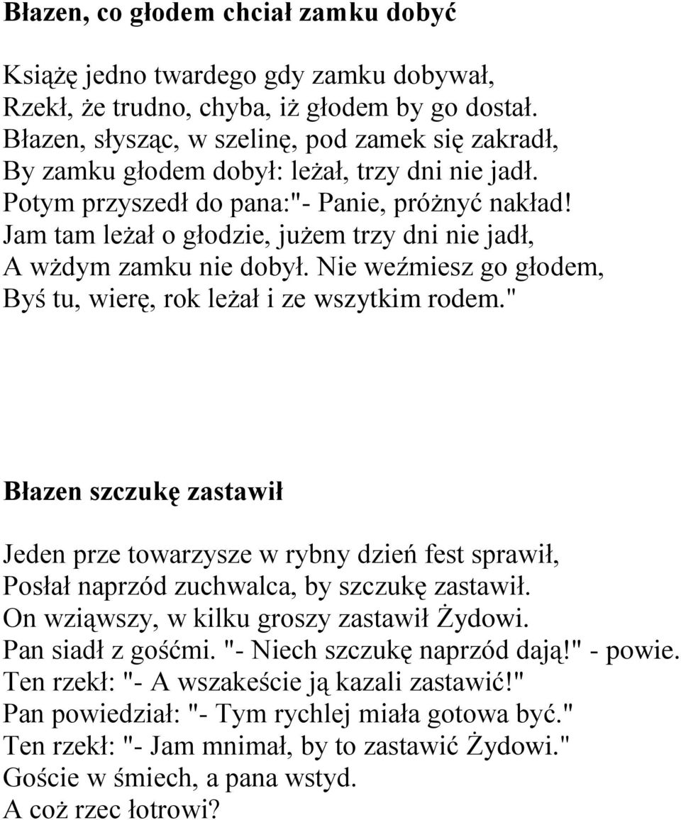 Jam tam leżał o głodzie, jużem trzy dni nie jadł, A wżdym zamku nie dobył. Nie weźmiesz go głodem, Byś tu, wierę, rok leżał i ze wszytkim rodem.