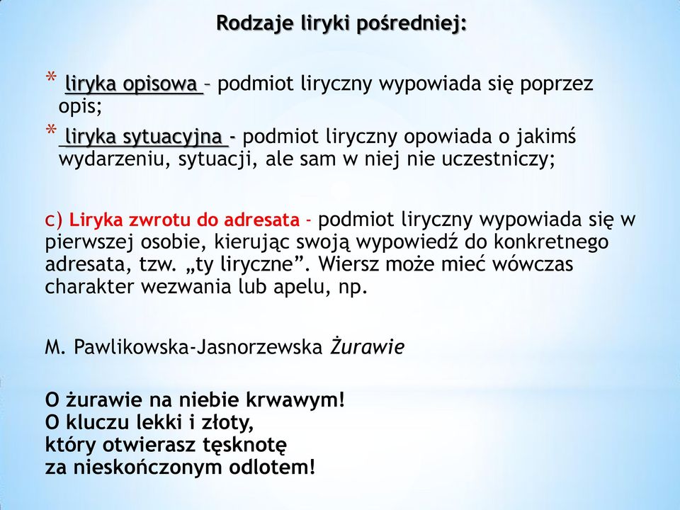 osobie, kierując swoją wypowiedź do konkretnego adresata, tzw. ty liryczne. Wiersz może mieć wówczas charakter wezwania lub apelu, np. M.