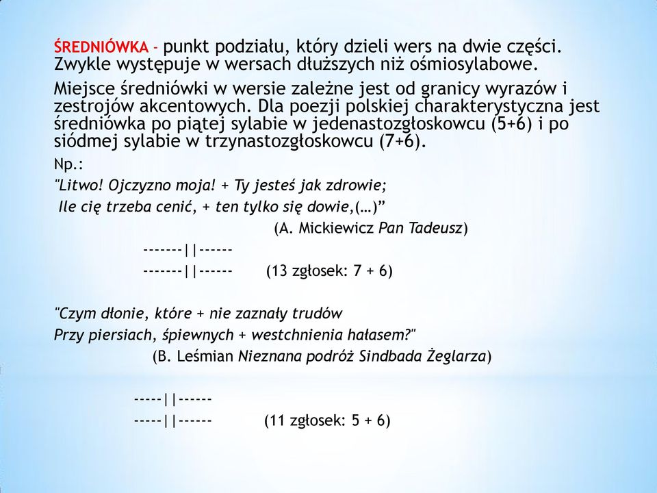 Dla poezji polskiej charakterystyczna jest średniówka po piątej sylabie w jedenastozgłoskowcu (5+6) i po siódmej sylabie w trzynastozgłoskowcu (7+6). Np.: "Litwo! Ojczyzno moja!