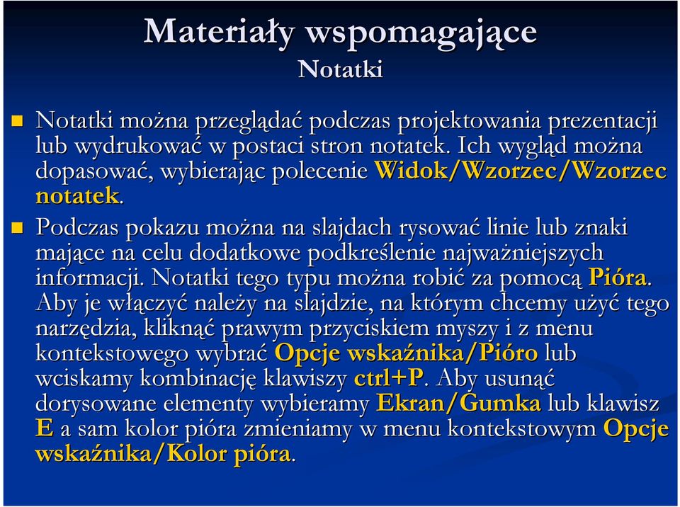 Podczas pokazu można na slajdach rysować linie lub znaki mające na celu dodatkowe podkreślenie najważniejszych niejszych informacji. Notatki tego typu można robić za pomocą Pióra ra.