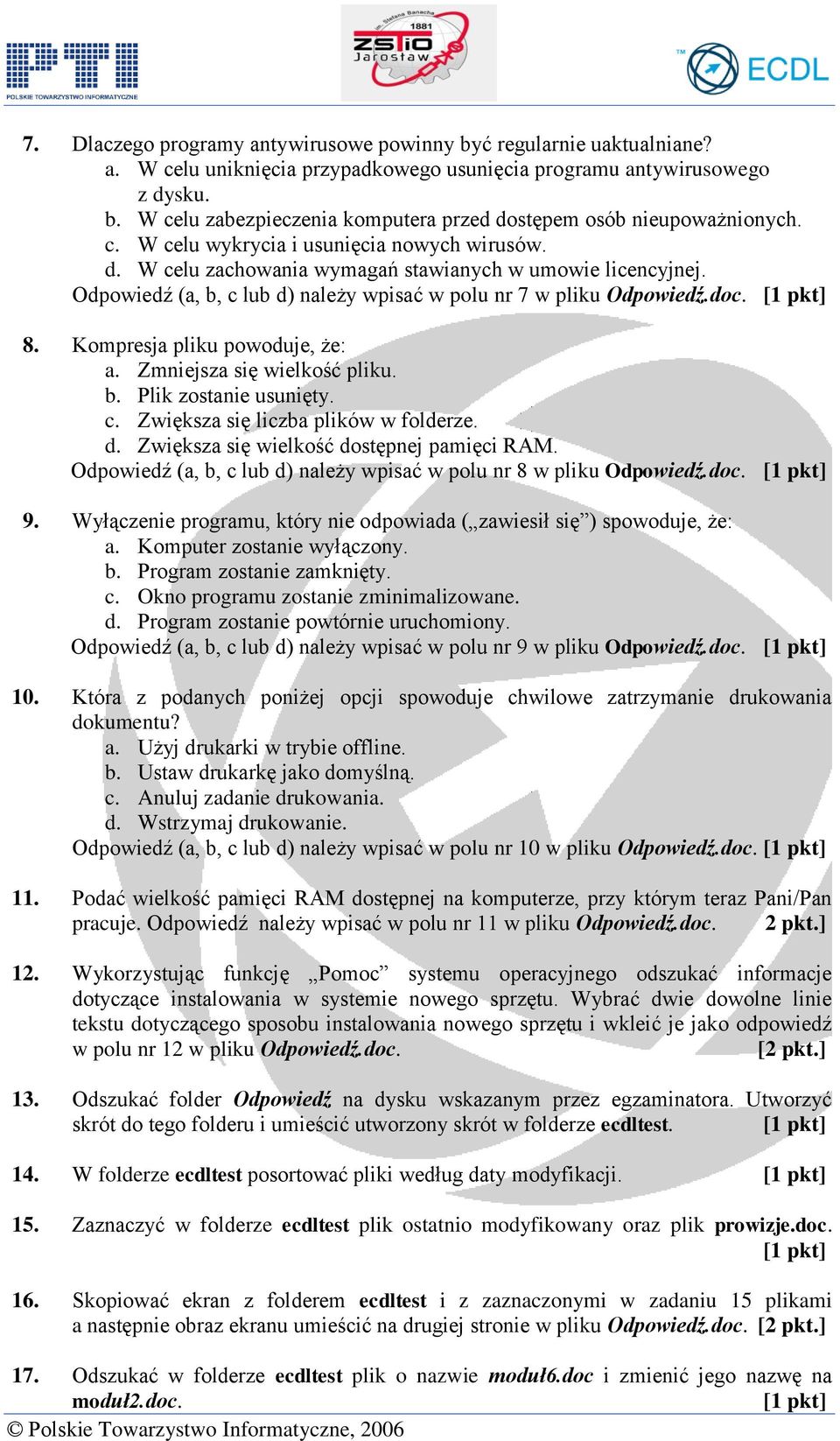 Kompresja pliku powoduje, że: a. Zmniejsza się wielkość pliku. b. Plik zostanie usunięty. c. Zwiększa się liczba plików w folderze. d. Zwiększa się wielkość dostępnej pamięci RAM.