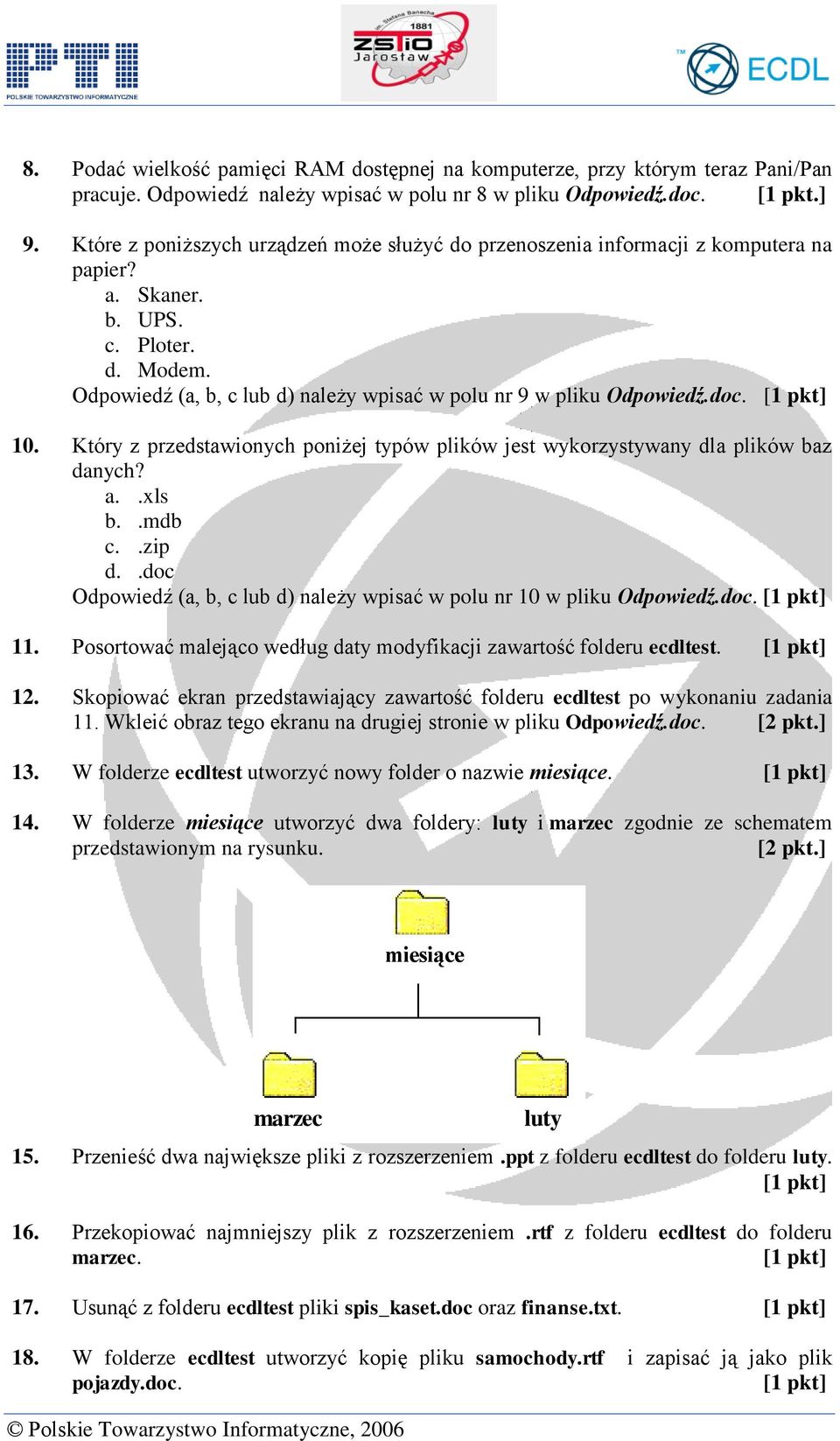 doc. 10. Który z przedstawionych poniżej typów plików jest wykorzystywany dla plików baz danych? a..xls b..mdb c..zip d..doc Odpowiedź (a, b, c lub d) należy wpisać w polu nr 10 w pliku Odpowiedź.doc. 11.