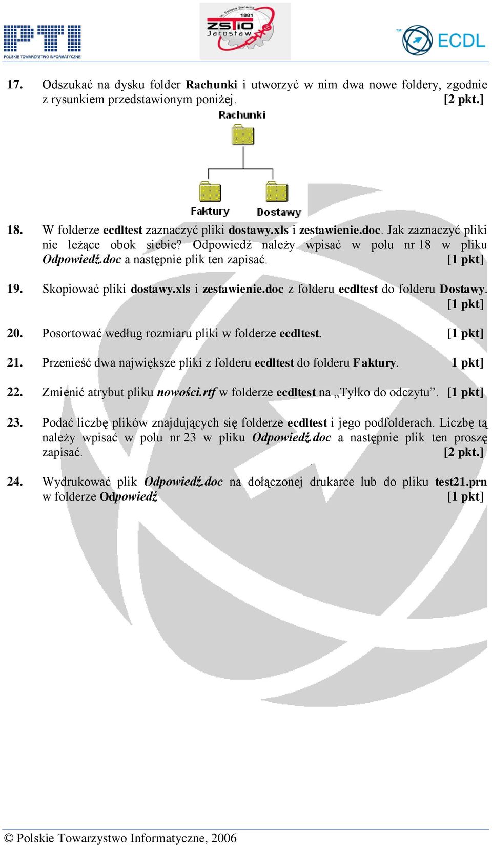 doc z folderu ecdltest do folderu Dostawy. 20. Posortować według rozmiaru pliki w folderze ecdltest. 21. Przenieść dwa największe pliki z folderu ecdltest do folderu Faktury. 1 pkt] 22.