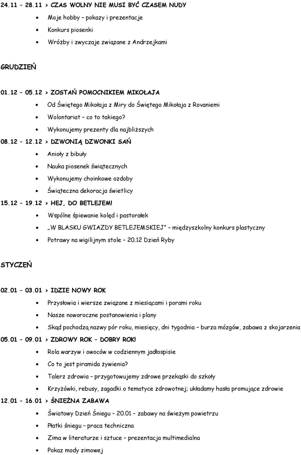 12 > DZWONIĄ DZWONKI SAŃ Anioły z bibuły Nauka piosenek świątecznych Wykonujemy choinkowe ozdoby Świąteczna dekoracja świetlicy 15.12 19.12 > HEJ, DO BETLEJEM!