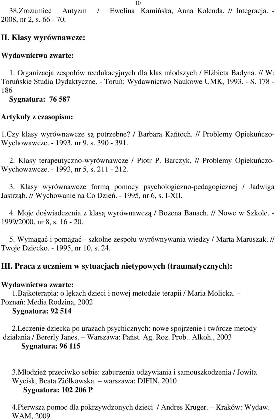 178-186 Sygnatura: 76 587 Artykuły z czasopism: 1.Czy klasy wyrównawcze są potrzebne? / Barbara Kańtoch. // Problemy Opiekuńczo- Wychowawcze. - 1993, nr 9, s. 390-391. 2.