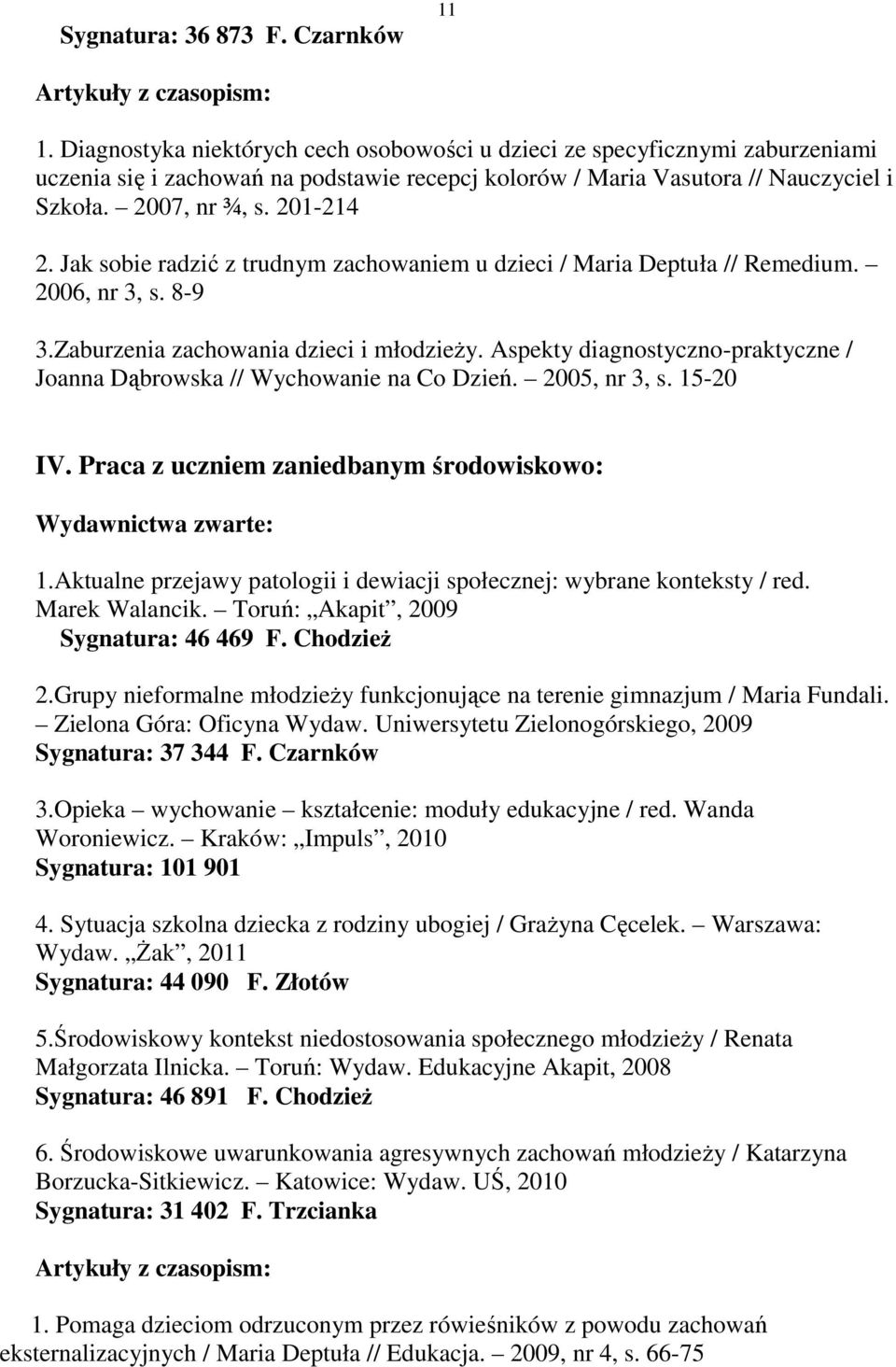 Jak sobie radzić z trudnym zachowaniem u dzieci / Maria Deptuła // Remedium. 2006, nr 3, s. 8-9 3.Zaburzenia zachowania dzieci i młodzieŝy.