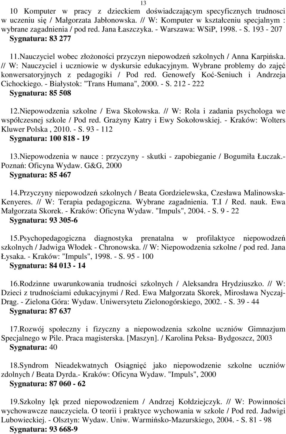 // W: Nauczyciel i uczniowie w dyskursie edukacyjnym. Wybrane problemy do zajęć konwersatoryjnych z pedagogiki / Pod red. Genowefy Koć-Seniuch i Andrzeja Cichockiego.