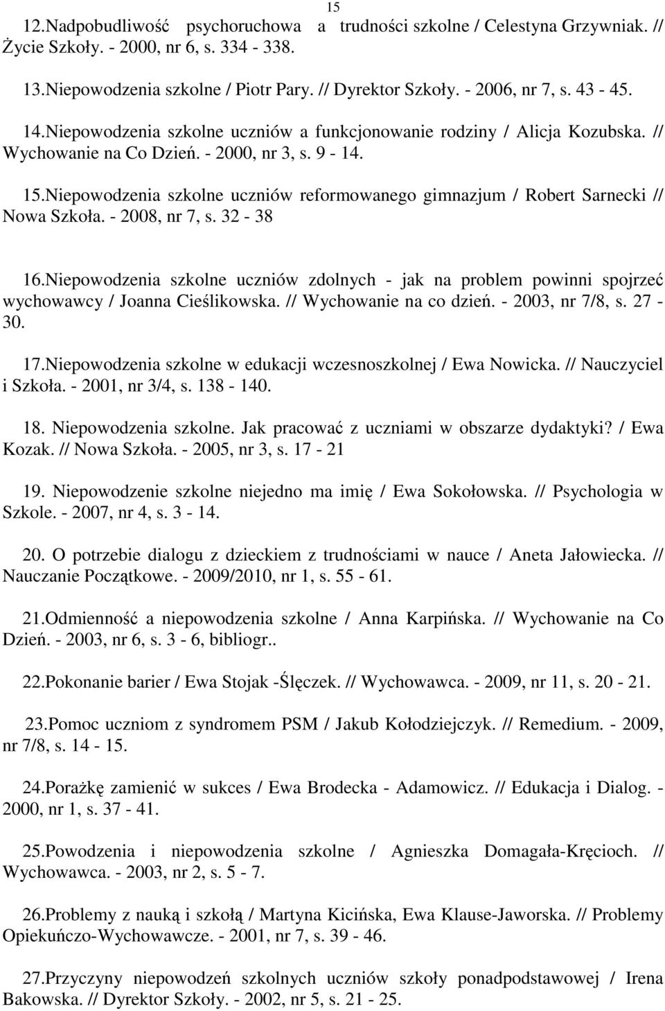 Niepowodzenia szkolne uczniów reformowanego gimnazjum / Robert Sarnecki // Nowa Szkoła. - 2008, nr 7, s. 32-38 16.