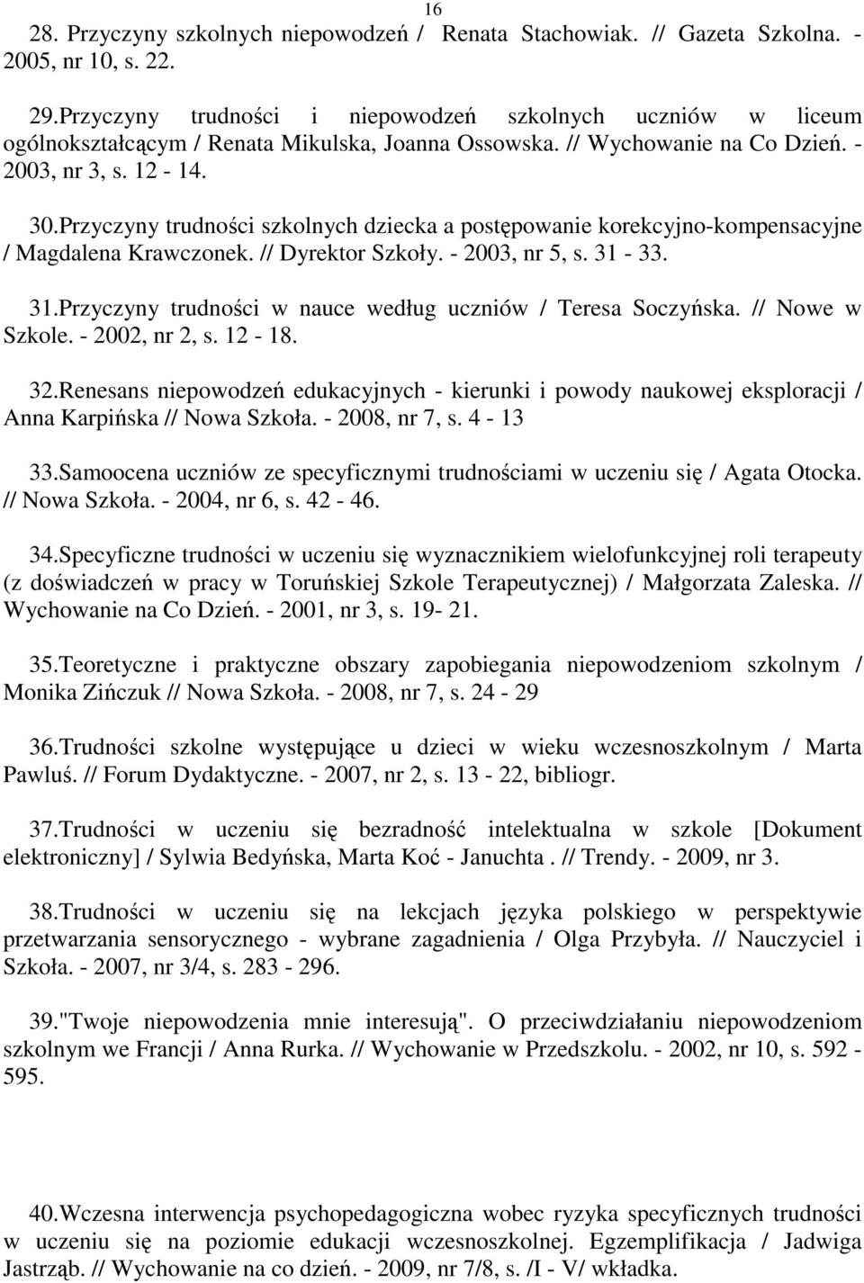 Przyczyny trudności szkolnych dziecka a postępowanie korekcyjno-kompensacyjne / Magdalena Krawczonek. // Dyrektor Szkoły. - 2003, nr 5, s. 31-