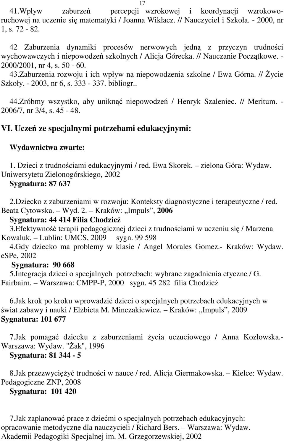 Zaburzenia rozwoju i ich wpływ na niepowodzenia szkolne / Ewa Górna. // śycie Szkoły. - 2003, nr 6, s. 333-337. bibliogr.. 44.Zróbmy wszystko, aby uniknąć niepowodzeń / Henryk Szaleniec. // Meritum.